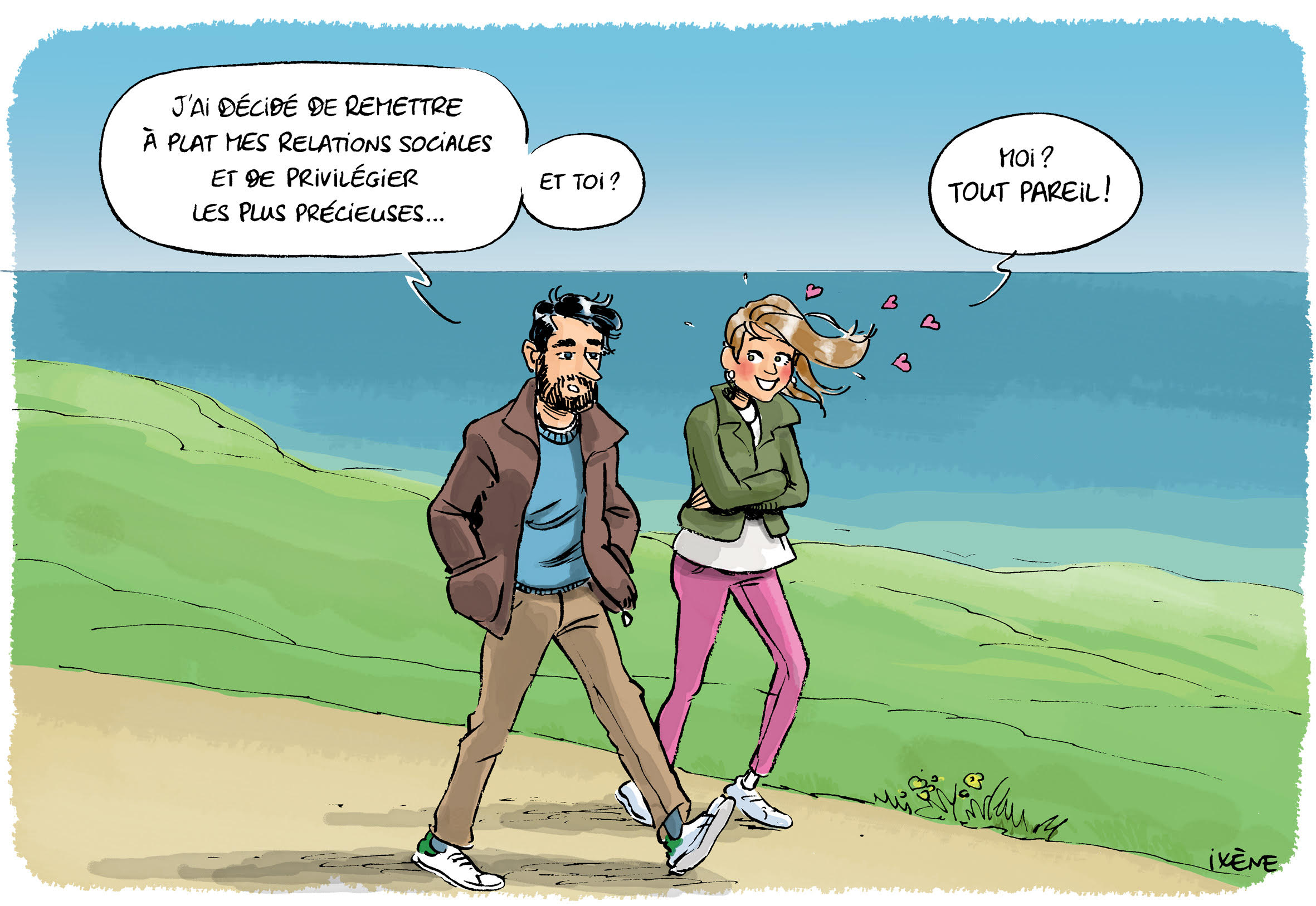 On voit un homme et une femme marcher côte à côte au bord de la mer.
L’homme dit : « J’ai décidé de remettre à plat mes relations sociales et de privilégier les plus précieuses… Et toi ? »
La femme répond : « Moi ? Tout pareil ! » avec un grand sourire, des petits cœurs roses flottant autour d’elle.