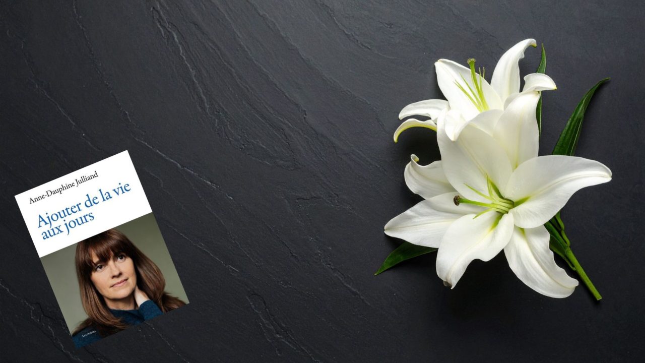 Dans Ajouter de la vie aux jours, Anne-Dauphine Julliand partage son témoignage poignant sur le deuil, la résilience et la force de continuer à vivre.